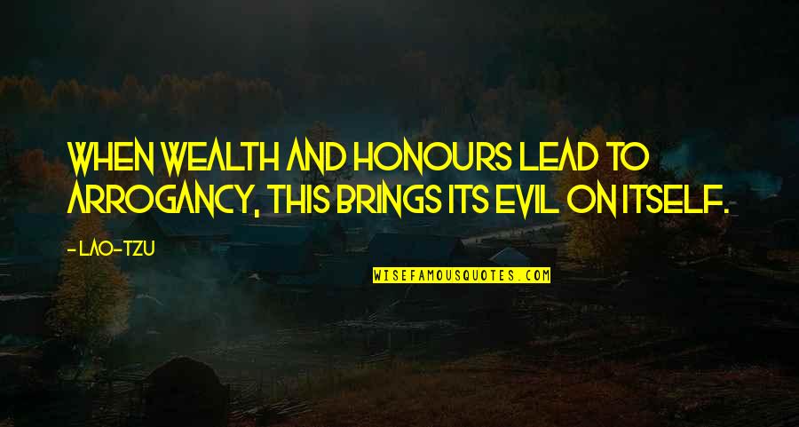 Schechner Richard Quotes By Lao-Tzu: When wealth and honours lead to arrogancy, this