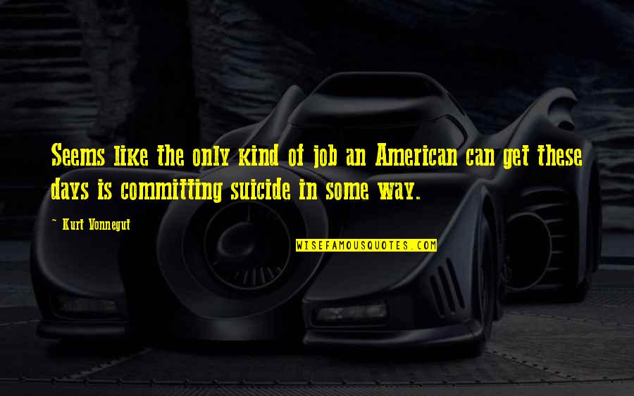 Schechner School Quotes By Kurt Vonnegut: Seems like the only kind of job an