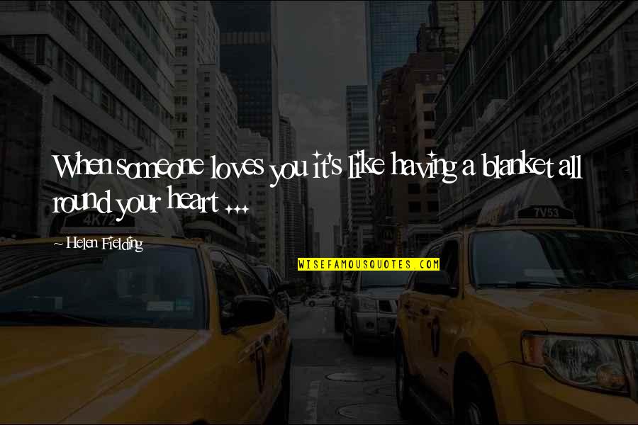 Schechner Terry Quotes By Helen Fielding: When someone loves you it's like having a
