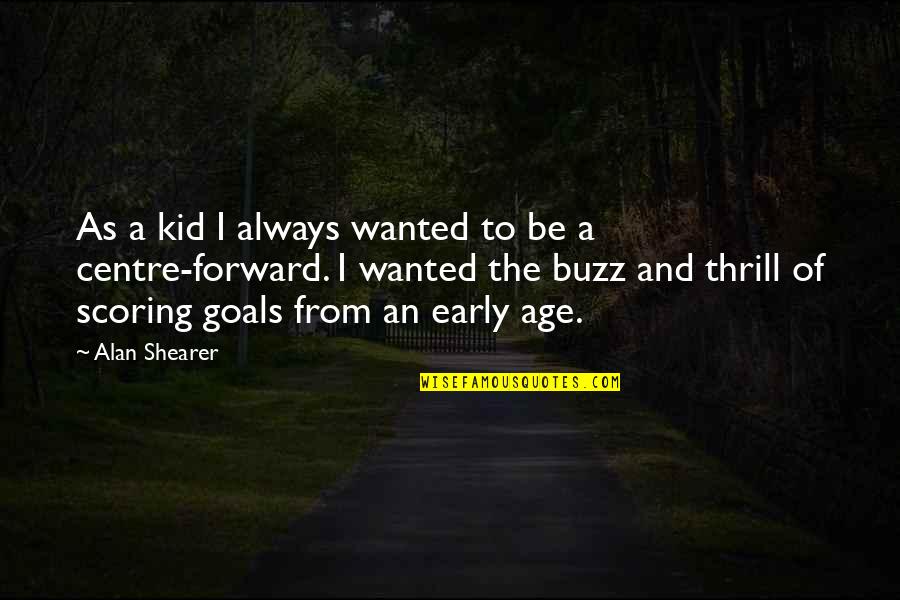 Schechtl Quotes By Alan Shearer: As a kid I always wanted to be