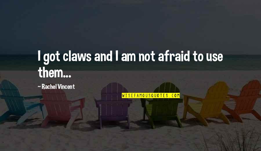 Schedaero Quotes By Rachel Vincent: I got claws and I am not afraid Schedaero Quotes By Rachel Vincent: I got claws and I am not afraid