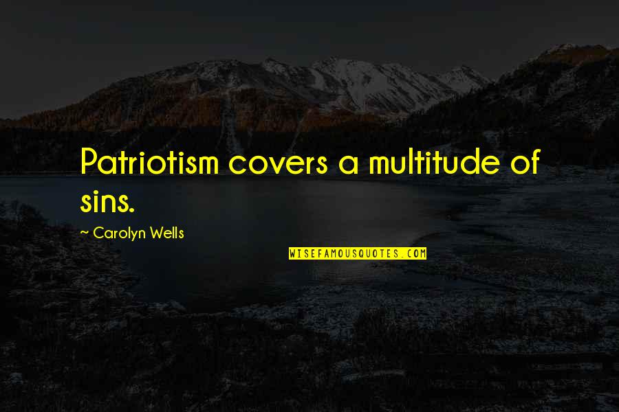 Schedule Adherence Quotes By Carolyn Wells: Patriotism covers a multitude of sins.
