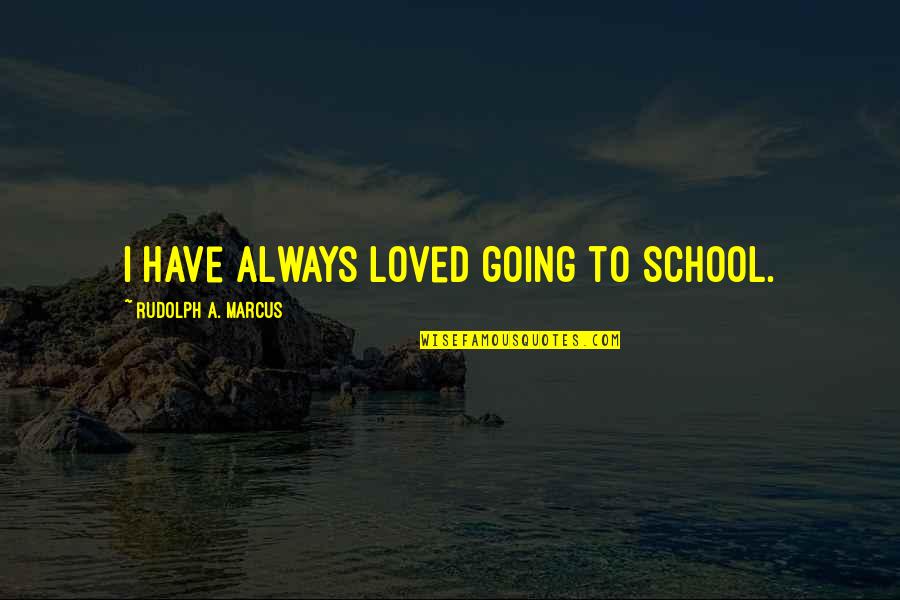 Scheduled Life Quotes By Rudolph A. Marcus: I have always loved going to school.