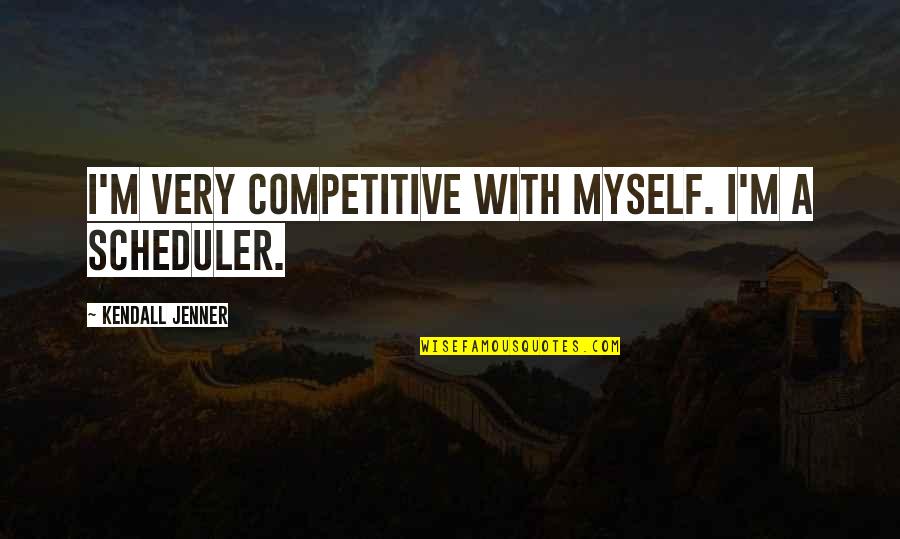Scheduler Quotes By Kendall Jenner: I'm very competitive with myself. I'm a scheduler.
