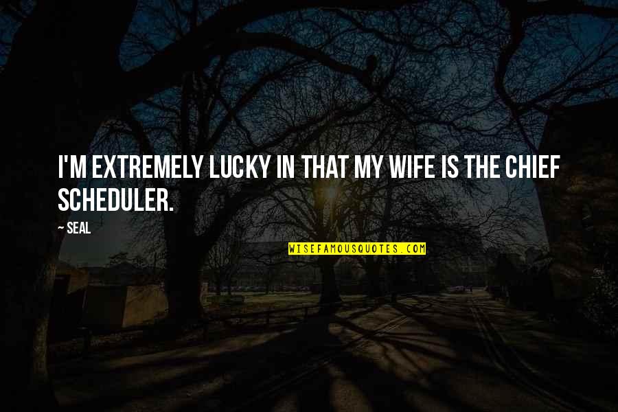Scheduler Quotes By Seal: I'm extremely lucky in that my wife is