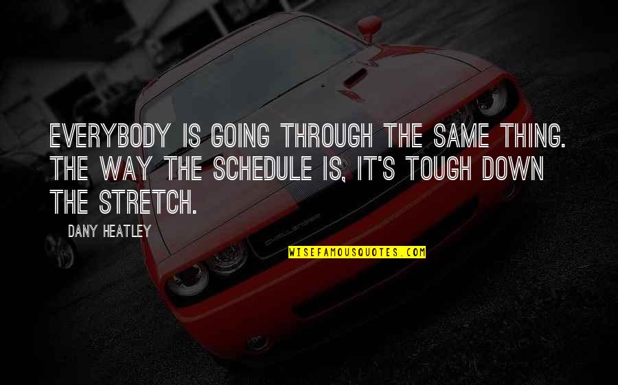 Schedules Quotes By Dany Heatley: Everybody is going through the same thing. The Schedules Quotes By Dany Heatley: Everybody is going through the same thing. The