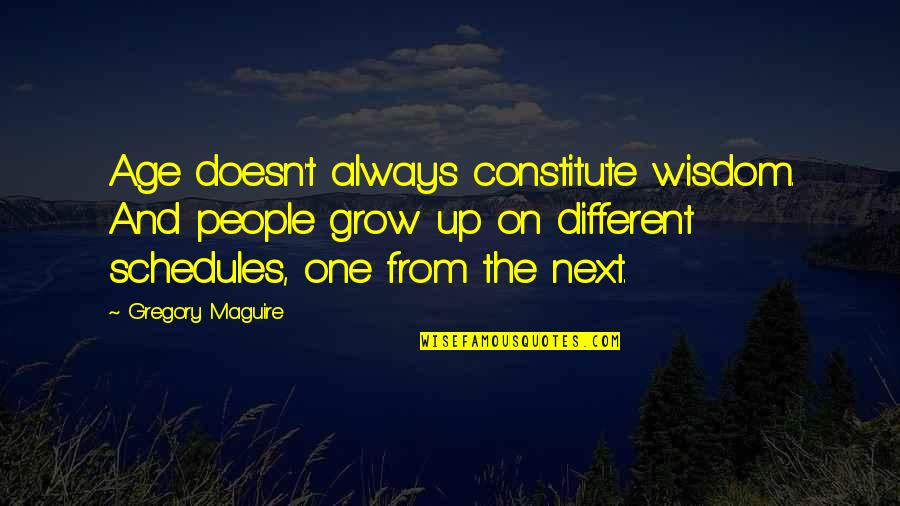 Schedules Quotes By Gregory Maguire: Age doesn't always constitute wisdom. And people grow Schedules Quotes By Gregory Maguire: Age doesn't always constitute wisdom. And people grow