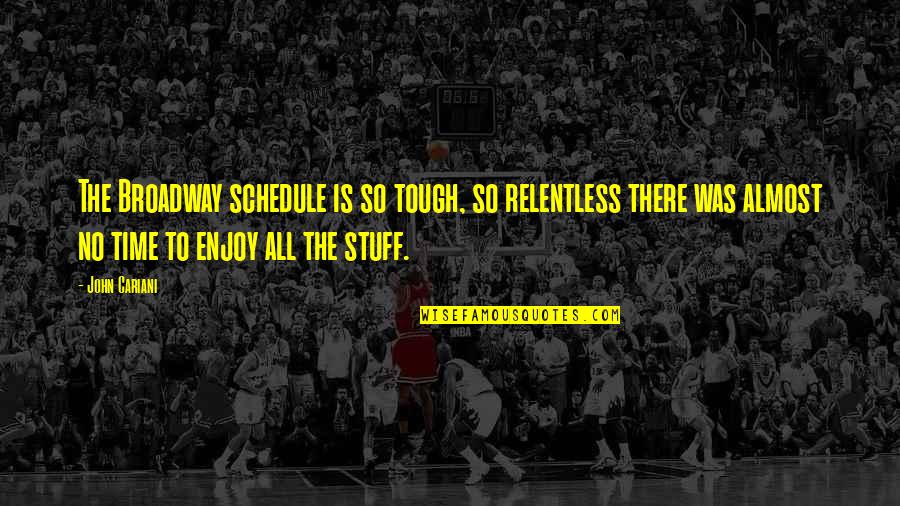 Schedules Quotes By John Cariani: The Broadway schedule is so tough, so relentless Schedules Quotes By John Cariani: The Broadway schedule is so tough, so relentless
