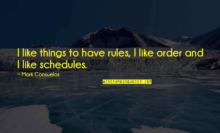 Schedules Quotes By Mark Consuelos: I like things to have rules, I like Schedules Quotes By Mark Consuelos: I like things to have rules, I like