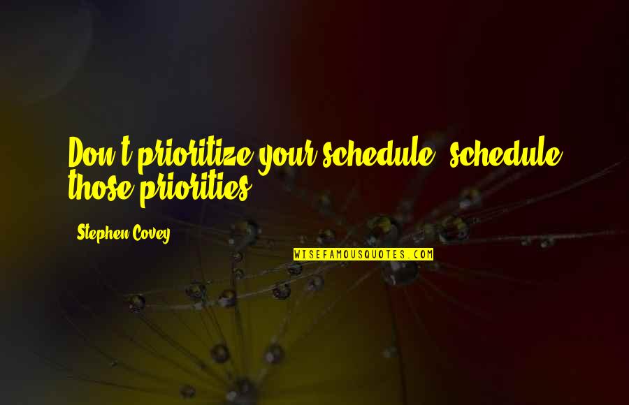 Schedules Quotes By Stephen Covey: Don't prioritize your schedule, schedule those priorities. Schedules Quotes By Stephen Covey: Don't prioritize your schedule, schedule those priorities.