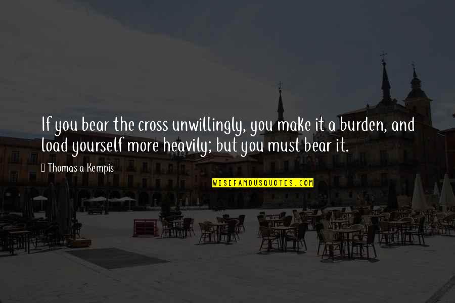 Scheeler Trucks Quotes By Thomas A Kempis: If you bear the cross unwillingly, you make Scheeler Trucks Quotes By Thomas A Kempis: If you bear the cross unwillingly, you make