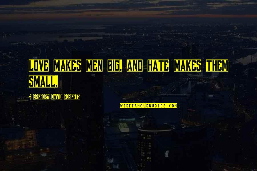 Scheepersvlakte Quotes By Gregory David Roberts: Love makes men big, and hate makes them