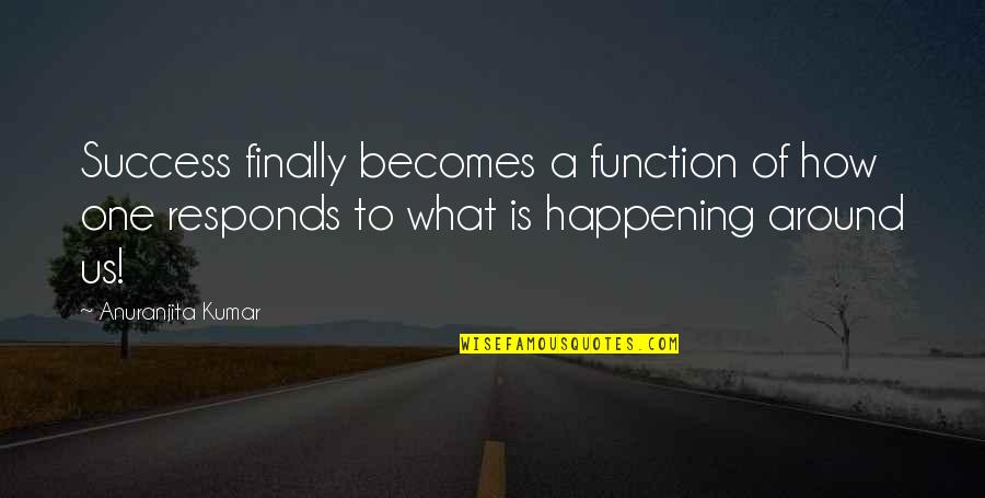 Scheepvaartwest Quotes By Anuranjita Kumar: Success finally becomes a function of how one Scheepvaartwest Quotes By Anuranjita Kumar: Success finally becomes a function of how one