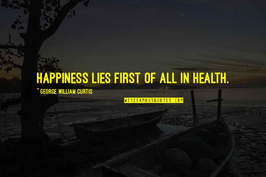 Scheepvaartwest Quotes By George William Curtis: Happiness lies first of all in health. Scheepvaartwest Quotes By George William Curtis: Happiness lies first of all in health.