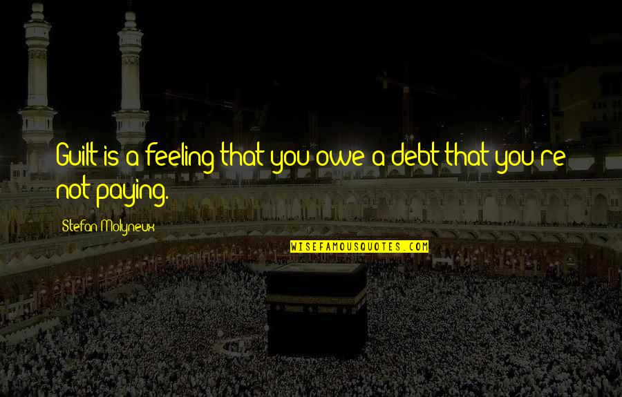 Scheepvaartwest Quotes By Stefan Molyneux: Guilt is a feeling that you owe a Scheepvaartwest Quotes By Stefan Molyneux: Guilt is a feeling that you owe a