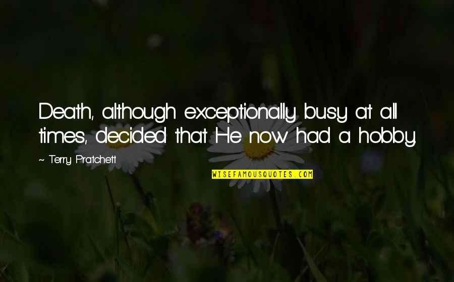 Scheers Beatrice Quotes By Terry Pratchett: Death, although exceptionally busy at all times, decided