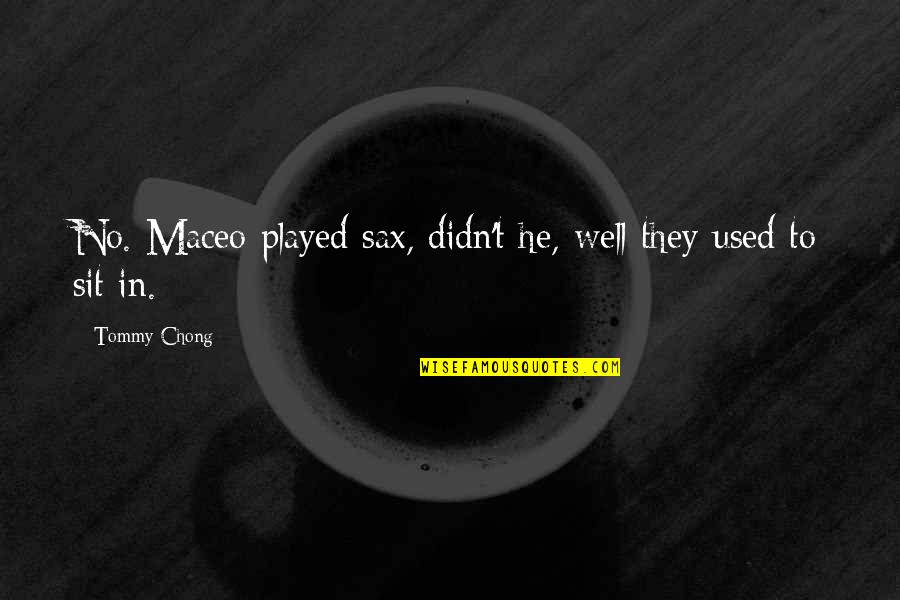 Schefer Antiques Quotes By Tommy Chong: No. Maceo played sax, didn't he, well they