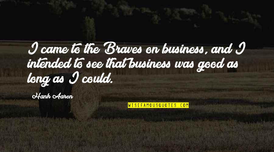 Schefers Quotes By Hank Aaron: I came to the Braves on business, and