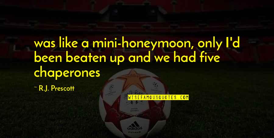 Schefers Quotes By R.J. Prescott: was like a mini-honeymoon, only I'd been beaten