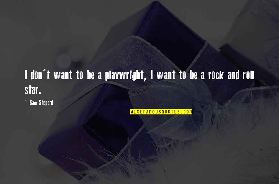 Schefers Quotes By Sam Shepard: I don't want to be a playwright, I