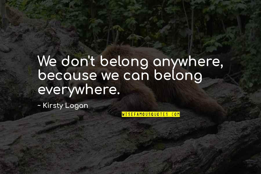 Scheffel Photography Quotes By Kirsty Logan: We don't belong anywhere, because we can belong Scheffel Photography Quotes By Kirsty Logan: We don't belong anywhere, because we can belong