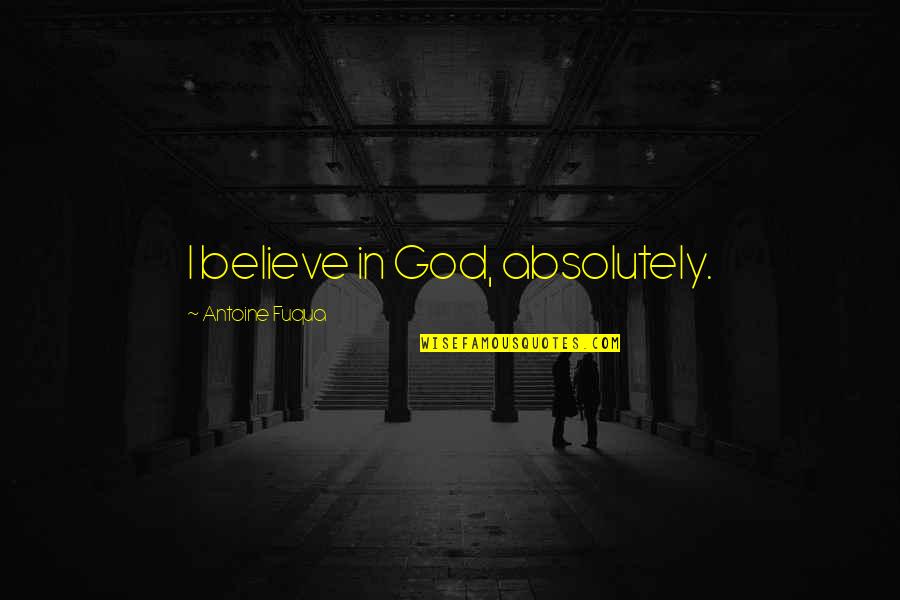 Scheherzades Quotes By Antoine Fuqua: I believe in God, absolutely. Scheherzades Quotes By Antoine Fuqua: I believe in God, absolutely.