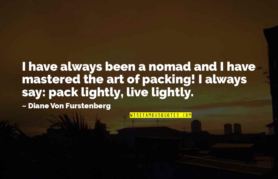 Scheibe Lady Quotes By Diane Von Furstenberg: I have always been a nomad and I Scheibe Lady Quotes By Diane Von Furstenberg: I have always been a nomad and I