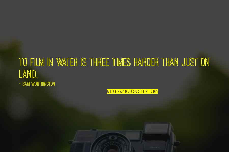 Scheibel Brennerei Quotes By Sam Worthington: To film in water is three times harder
