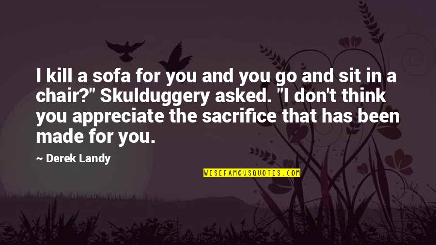 Scheibel Fine Quotes By Derek Landy: I kill a sofa for you and you Scheibel Fine Quotes By Derek Landy: I kill a sofa for you and you