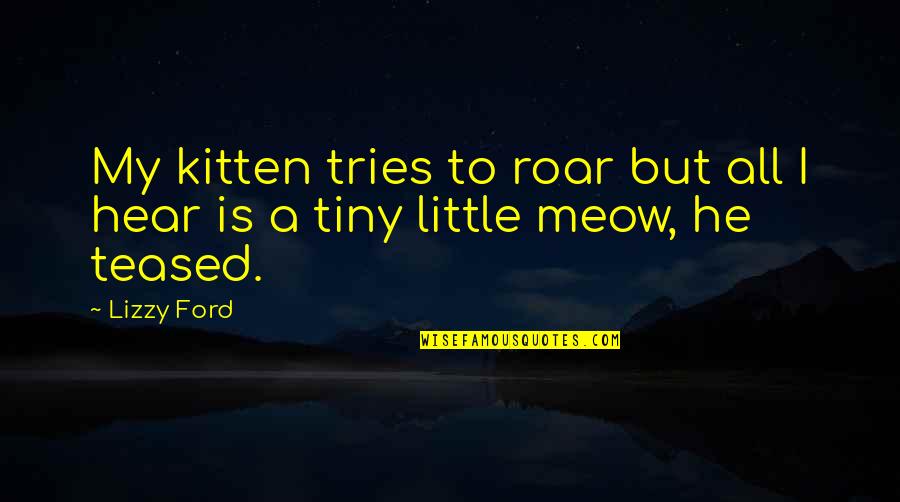Scheibenfrostschutz Quotes By Lizzy Ford: My kitten tries to roar but all I