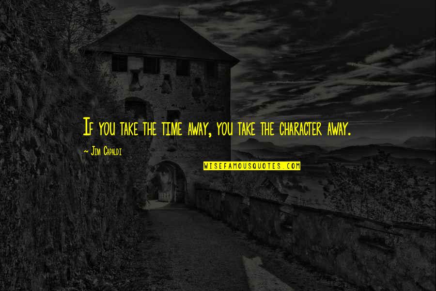 Scheibengardinen Quotes By Jim Capaldi: If you take the time away, you take Scheibengardinen Quotes By Jim Capaldi: If you take the time away, you take