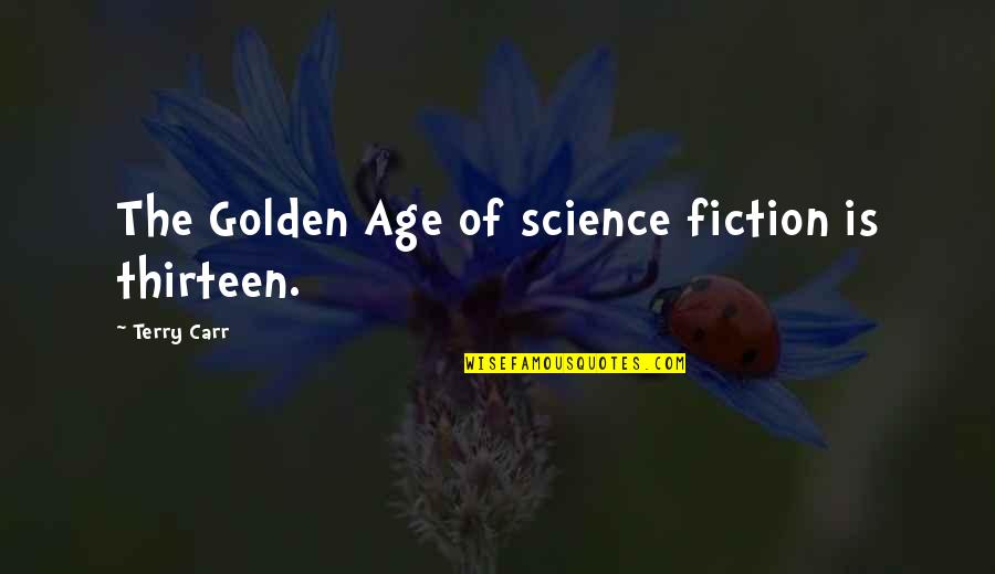Scheiberling Quotes By Terry Carr: The Golden Age of science fiction is thirteen.