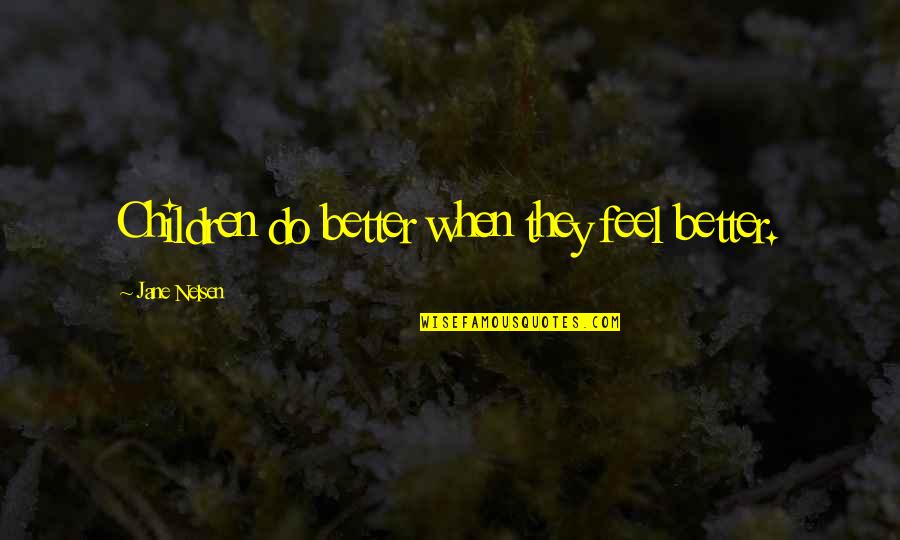 Scheible Beer Quotes By Jane Nelsen: Children do better when they feel better. Scheible Beer Quotes By Jane Nelsen: Children do better when they feel better.