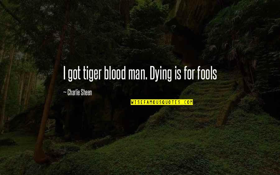 Scheibner Viera Quotes By Charlie Sheen: I got tiger blood man. Dying is for Scheibner Viera Quotes By Charlie Sheen: I got tiger blood man. Dying is for