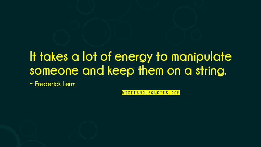Scheid Diesel Quotes By Frederick Lenz: It takes a lot of energy to manipulate
