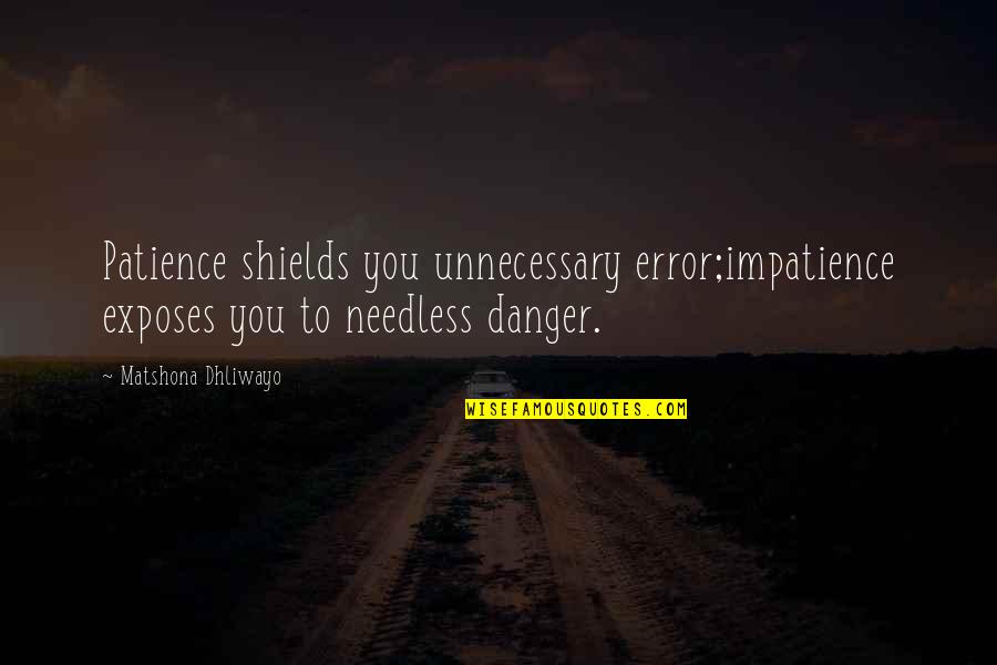 Scheidegger Center Quotes By Matshona Dhliwayo: Patience shields you unnecessary error;impatience exposes you to