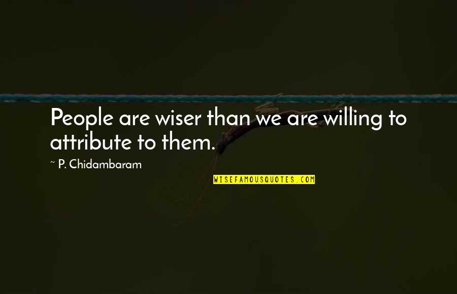 Scheidegger Center Quotes By P. Chidambaram: People are wiser than we are willing to