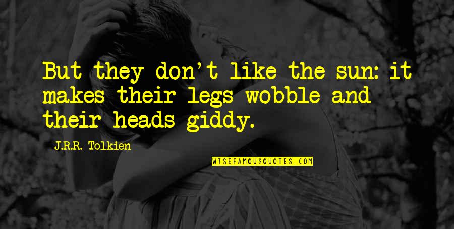 Scheidel Son Quotes By J.R.R. Tolkien: But they don't like the sun: it makes