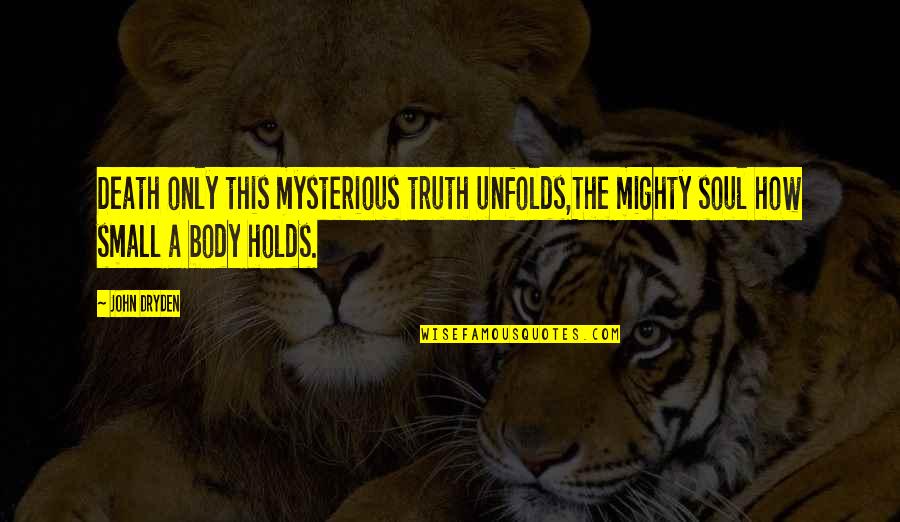 Scheidels Quotes By John Dryden: Death only this mysterious truth unfolds,The mighty soul