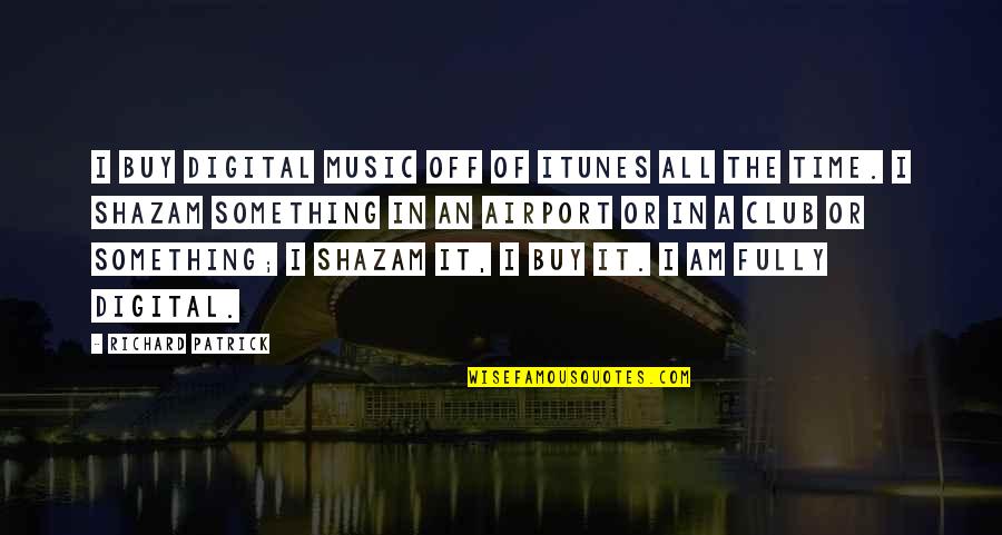 Scheidentrockenheit Quotes By Richard Patrick: I buy digital music off of iTunes all Scheidentrockenheit Quotes By Richard Patrick: I buy digital music off of iTunes all