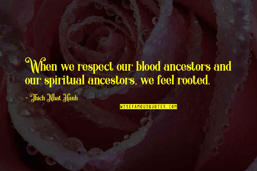 Scheier Natural Area Quotes By Thich Nhat Hanh: When we respect our blood ancestors and our