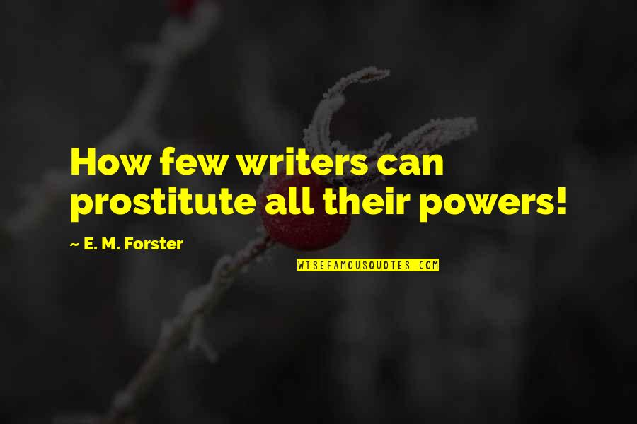 Scheifler Donald Quotes By E. M. Forster: How few writers can prostitute all their powers! Scheifler Donald Quotes By E. M. Forster: How few writers can prostitute all their powers!