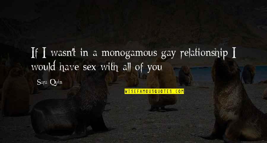 Scheike Smisk Quotes By Sara Quin: If I wasn't in a monogamous gay relationship