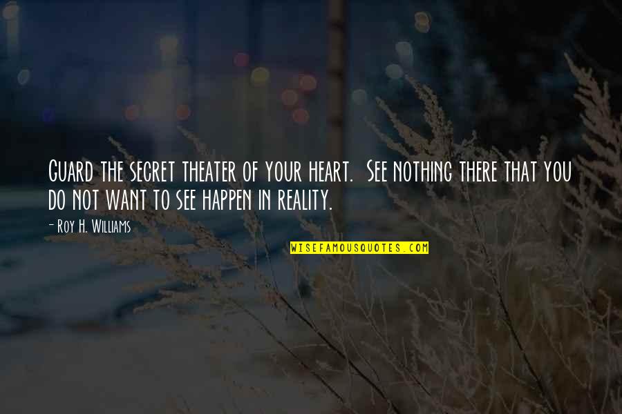 Scheiler Horses Quotes By Roy H. Williams: Guard the secret theater of your heart. See Scheiler Horses Quotes By Roy H. Williams: Guard the secret theater of your heart. See