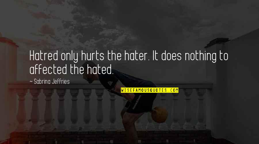 Schein On Sports Quotes By Sabrina Jeffries: Hatred only hurts the hater. It does nothing Schein On Sports Quotes By Sabrina Jeffries: Hatred only hurts the hater. It does nothing