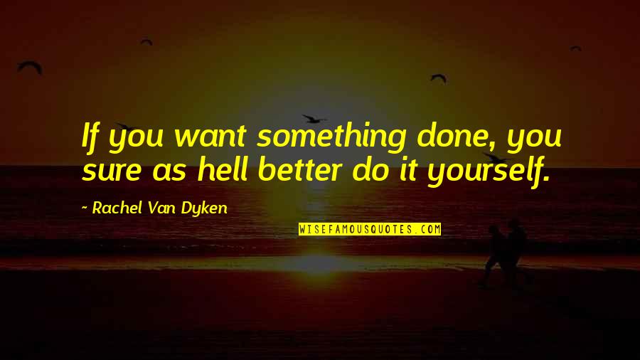 Scheinbare Quotes By Rachel Van Dyken: If you want something done, you sure as