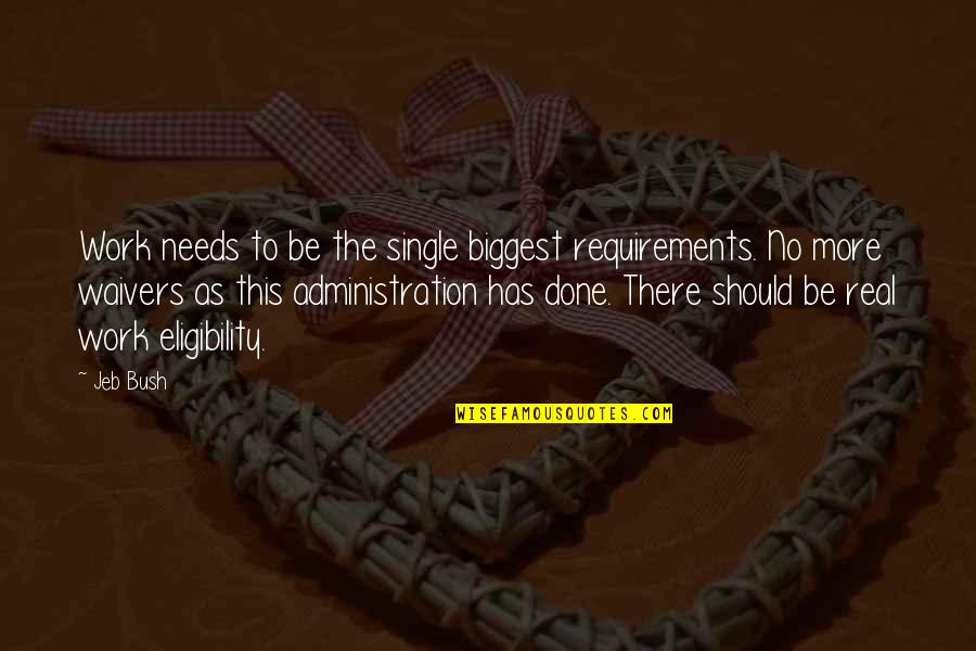 Scheinberg Musical Works Quotes By Jeb Bush: Work needs to be the single biggest requirements. Scheinberg Musical Works Quotes By Jeb Bush: Work needs to be the single biggest requirements.