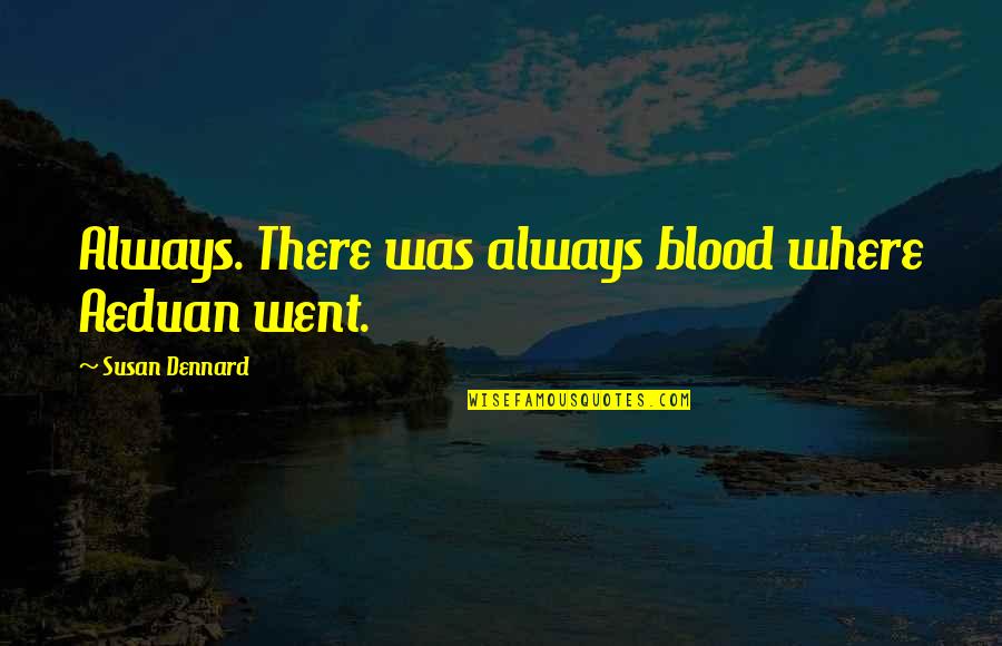 Scheindling Tokayer Quotes By Susan Dennard: Always. There was always blood where Aeduan went. Scheindling Tokayer Quotes By Susan Dennard: Always. There was always blood where Aeduan went.