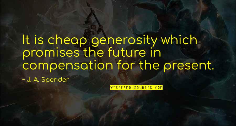 Scheiner Tampa Quotes By J. A. Spender: It is cheap generosity which promises the future