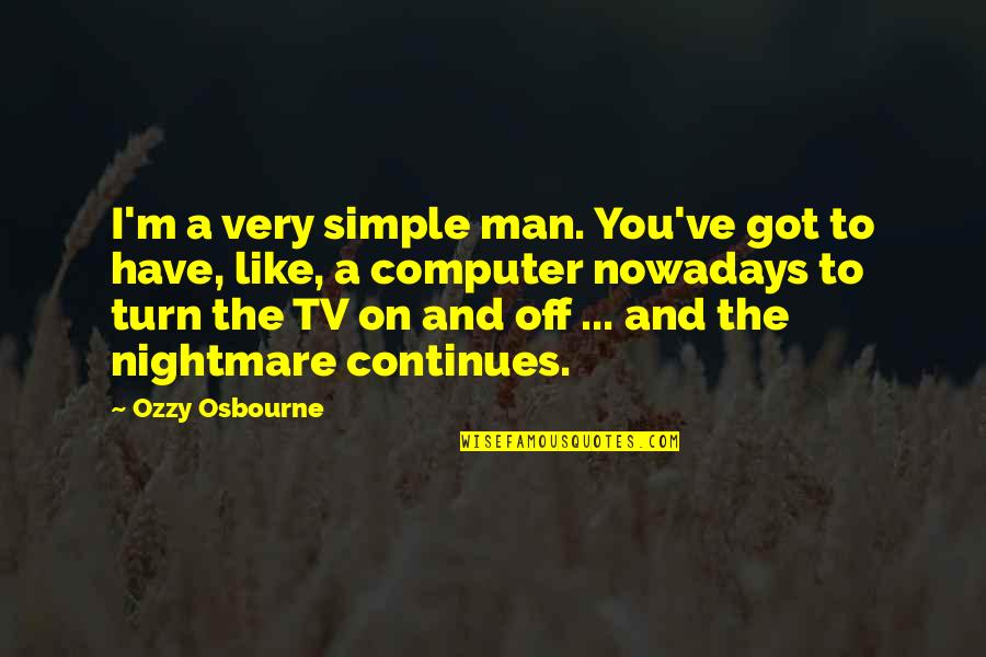 Scheinman Murphy Quotes By Ozzy Osbourne: I'm a very simple man. You've got to Scheinman Murphy Quotes By Ozzy Osbourne: I'm a very simple man. You've got to